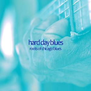 Hard Day Blues - Roots of Chicago Blues with Muddy Waters, Scrapper Blackwell, Big Maceo, Sonny Boy