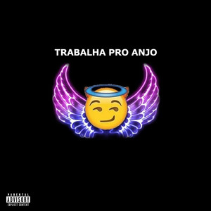 Trabalha Pro Anjo (Explicit)