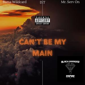 Can't Be My Main (feat. Mr. Serv-On & D.T) (Explicit)