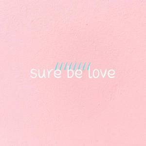 Sure be love