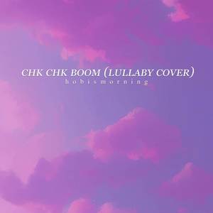 Chk Chk Boom (Lullaby Cover)