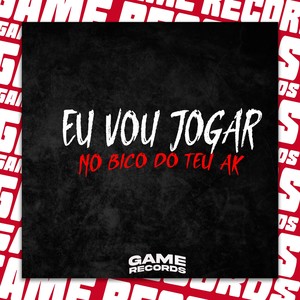 Eu Vou Jogar No Bico Do Teu Ak (Explicit)
