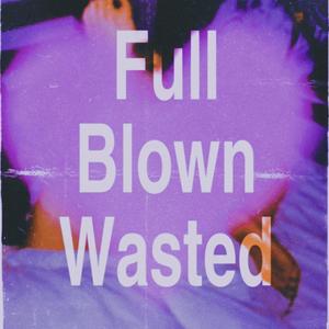 Full Blown Wasted (Explicit)