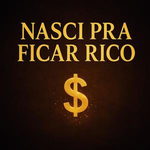 Nasci Pra Ficar Rico