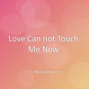 Love Can not Touch Me Now