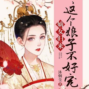 嫡女归来：这个娘子不好宠|霸气复仇女强文|精品有声剧