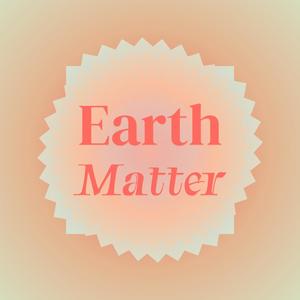 Earth Matter