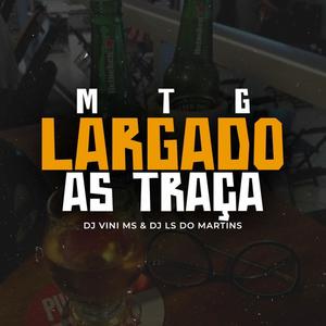 MTG LARGADO AS TRAÇAS (feat. DJ LS DO MARTINS, MC TS, MC GW & MC LINA) [Explicit]