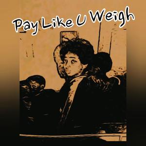 Pay Like U Weigh (Explicit)