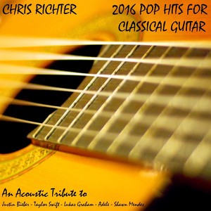 2016 Pop Hits for Classical Guitar: An Acoustic Tribute to Justin Bieber, Taylor Swift, Lukas Graham, Adele, And Shawn Mendes