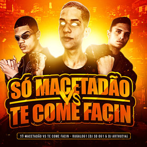 SÓ MACETADÃO vs TE COME FACIN (Explicit)