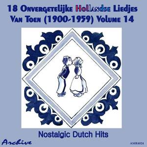 18 Onvergetelijke Hollandse Liedjes Van Toen (Nostalgic Dutch Hits) Volume 14