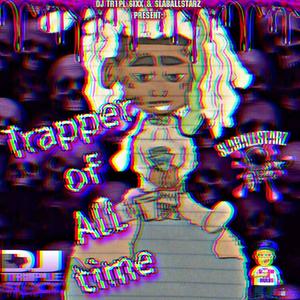 Trapper Of All Time (feat. Dj tR1pL 6ixx & SlabAllStarz) [Chopped n Screwed] [Explicit]