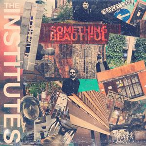 The Institutes - Something Beautiful