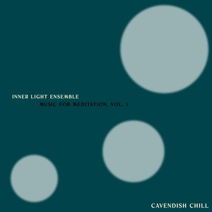 Cavendish Chill presents Inner Light Ensemble: Music for Meditation, Vol. 1