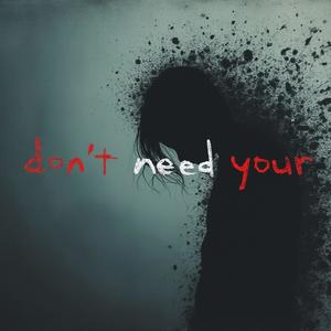 Don't Need Your (Love.)