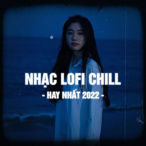 Nhạc Lofi Chill Hay nhất 2022