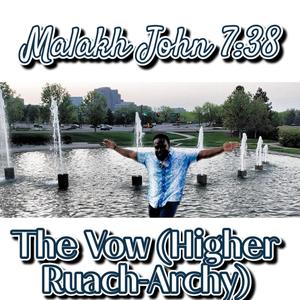 The Vow (feat. Malakh John 7:38) [The Higher Ruach-Archy]