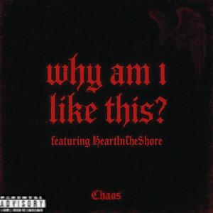 why am i like this? (feat. HeartInTheShore) (Explicit)