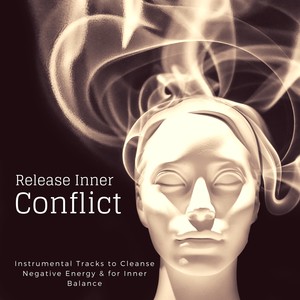 Release Inner Conflict (Instrumental Tracks To Cleanse Negative Energy  and amp; For Inner Balance)