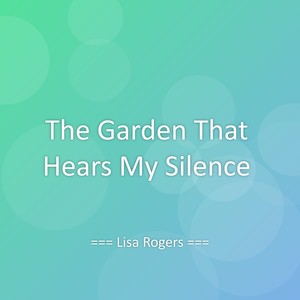 The Garden That Hears My Silence