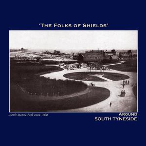 The Folks of Shields Around South Tyneside - The Northumbria Anthology