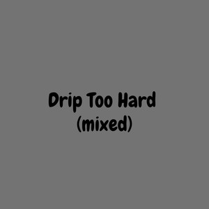 Drip Too Hard (Mixed)