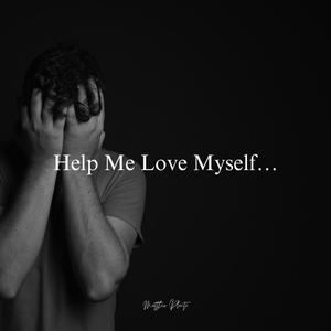 Help Me Love Myself...