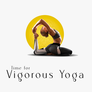 Time for Vigorous Yoga - Exercise Your Whole Body and Mind Intensely in the Morning Yoga Session, Chakras Energy, Sun Salutation, Serenity and Balance, Ambient Streams, Nature Sounds Relaxation