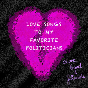 Love Songs to My Favorite Politicians (Explicit)