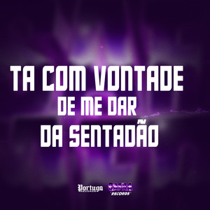 TA COM VONTADE DE ME DAR, DA SENTADÃO (Explicit)