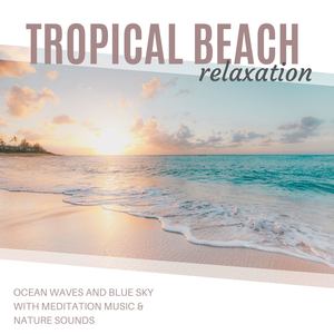 Tropical Beach Relaxation: Ocean waves and Blue Sky with Meditation Music & Nature Sounds