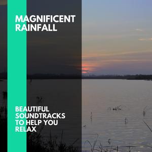 Magnificent Rainfall - Beautiful Soundtracks to Help You Relax