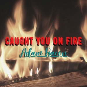 Caught You on Fire