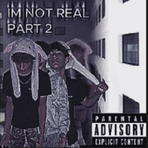IM NOT REAL (PART 2) (Explicit)