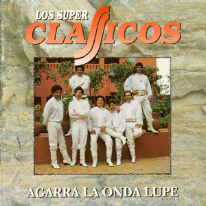 Los Súper Clásicos… Agarra la Onda Lupe