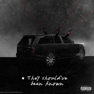 They Should've Been Known (Explicit)