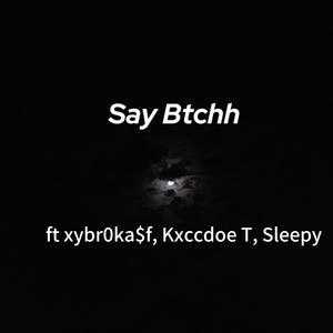 Say Btchh (feat. xybr0kea, Kxccdoe T & Sleepy) (Explicit)
