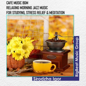 Cafe Music Bgm - Relaxing Morning Jazz Music For Studying, Stress Relief & Meditation