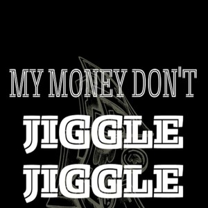 My Money Don't Jiggle Jiggle