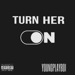 TURN HER ON (Explicit)