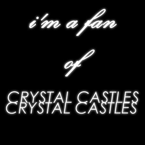 i'm a fan of Crystal Castles