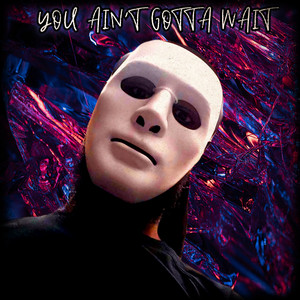YOU AIN'T GOTTA WAIT