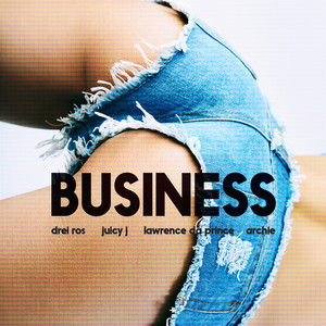 Business(ft. Juicy J, Lawrence Da Prince & Archie)