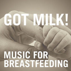 Got Milk! Music For Breastfeeding