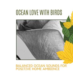 Ocean Love With Birds - Balanced Ocean Sounds for Positive Home Ambience