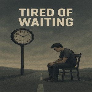 Tired of Waiting