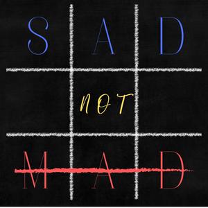 Sad Not Mad