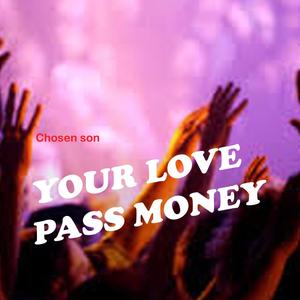 You love pass money (feat. Chosen Son)