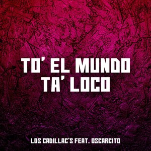 To' el Mundo Ta' Loco (feat. Oscarcito) [Explicit]